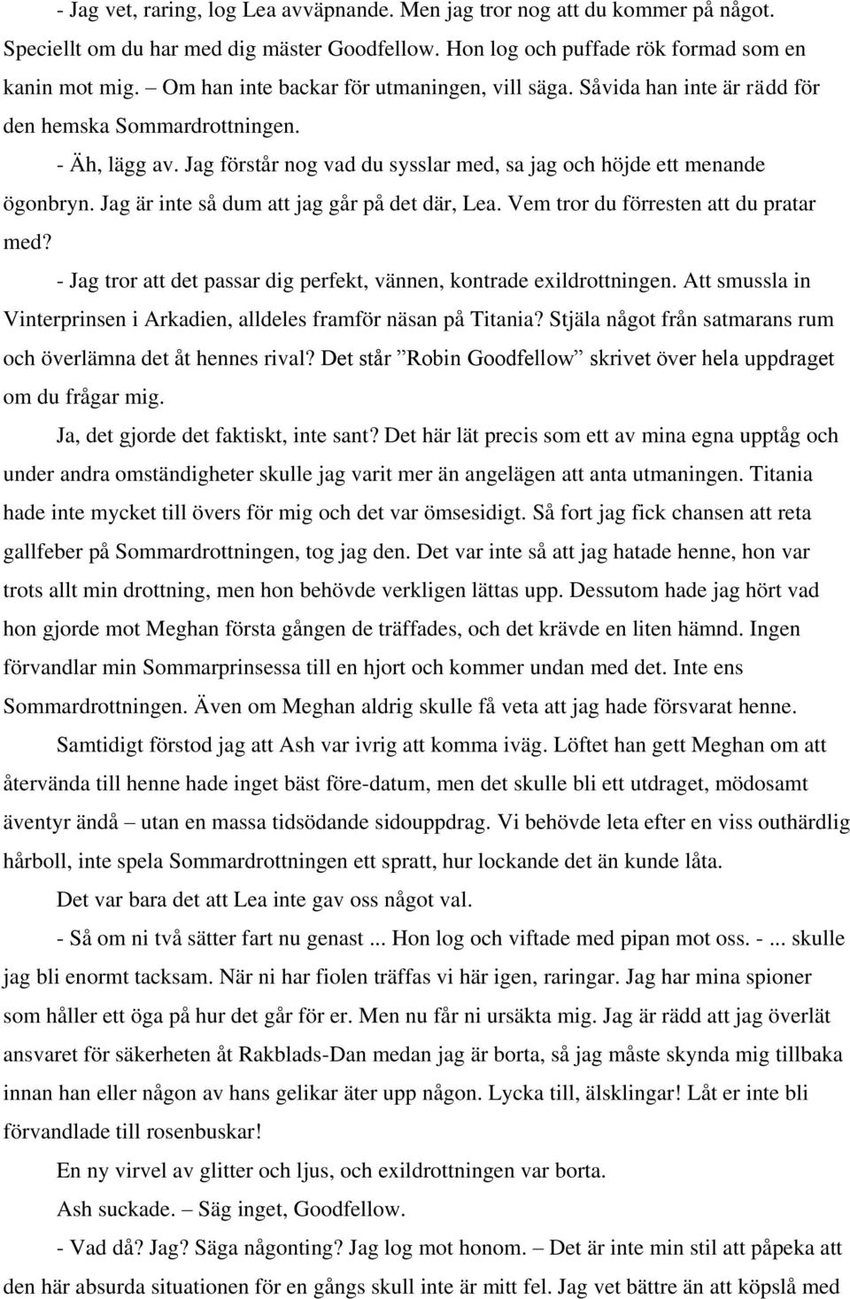 Jag är inte så dum att jag går på det där, Lea. Vem tror du förresten att du pratar med? - Jag tror att det passar dig perfekt, vännen, kontrade exildrottningen.