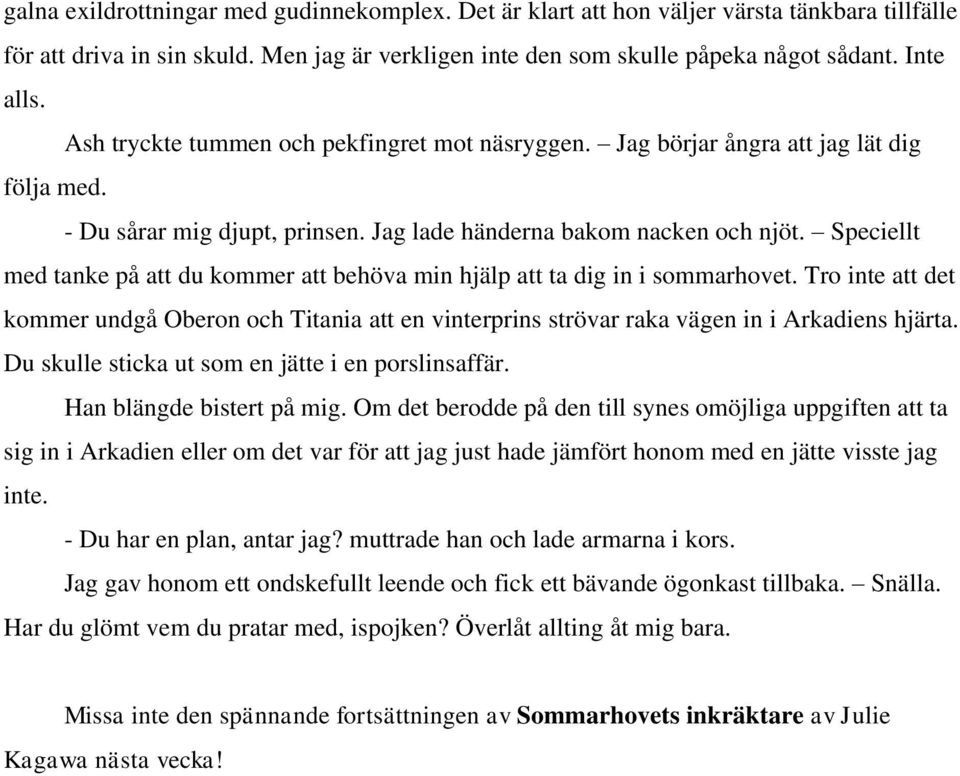 Speciellt med tanke på att du kommer att behöva min hjälp att ta dig in i sommarhovet. Tro inte att det kommer undgå Oberon och Titania att en vinterprins strövar raka vägen in i Arkadiens hjärta.