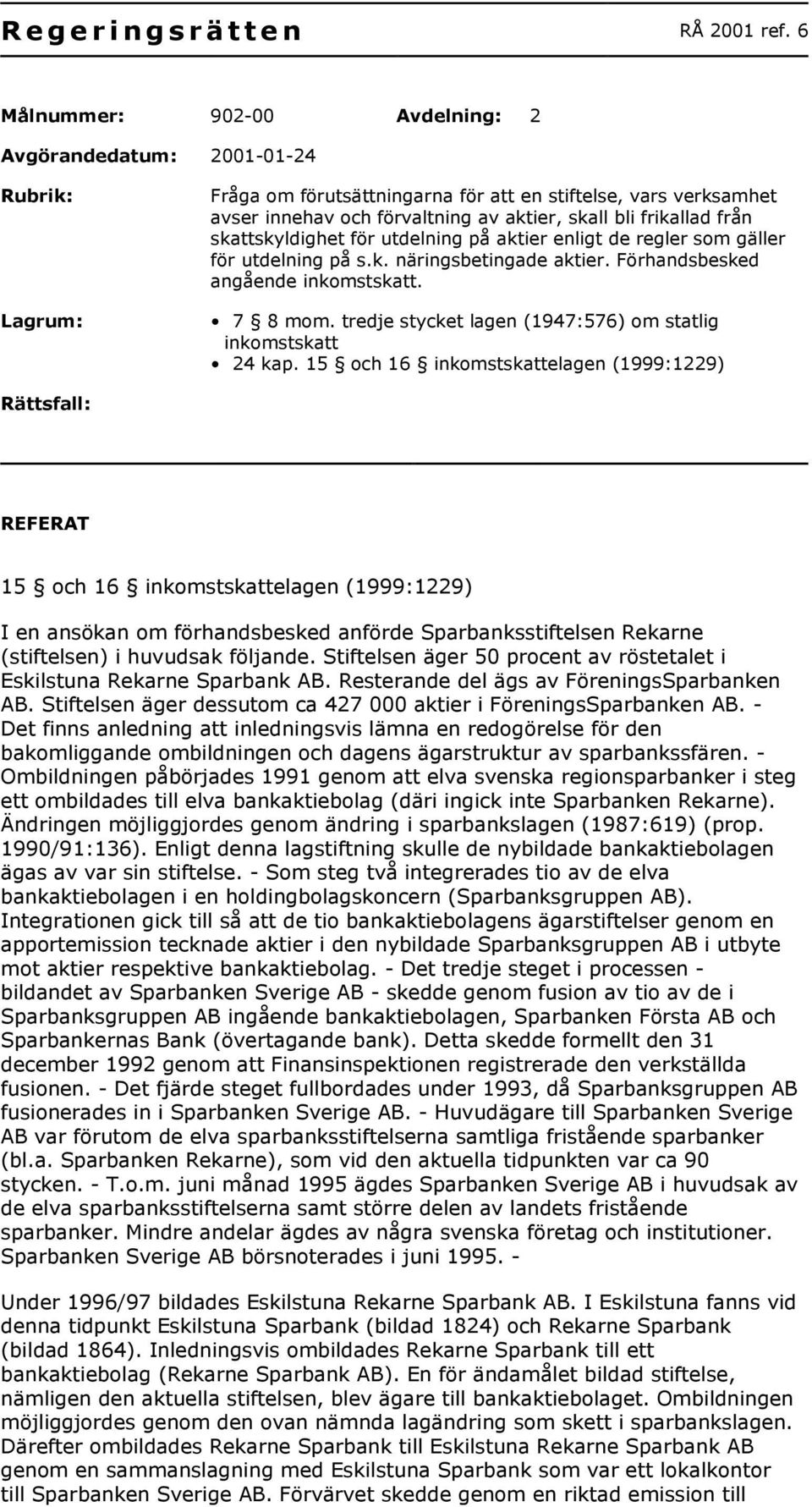 frikallad från skattskyldighet för utdelning på aktier enligt de regler som gäller för utdelning på s.k. näringsbetingade aktier. Förhandsbesked angående inkomstskatt. 7 8 mom.