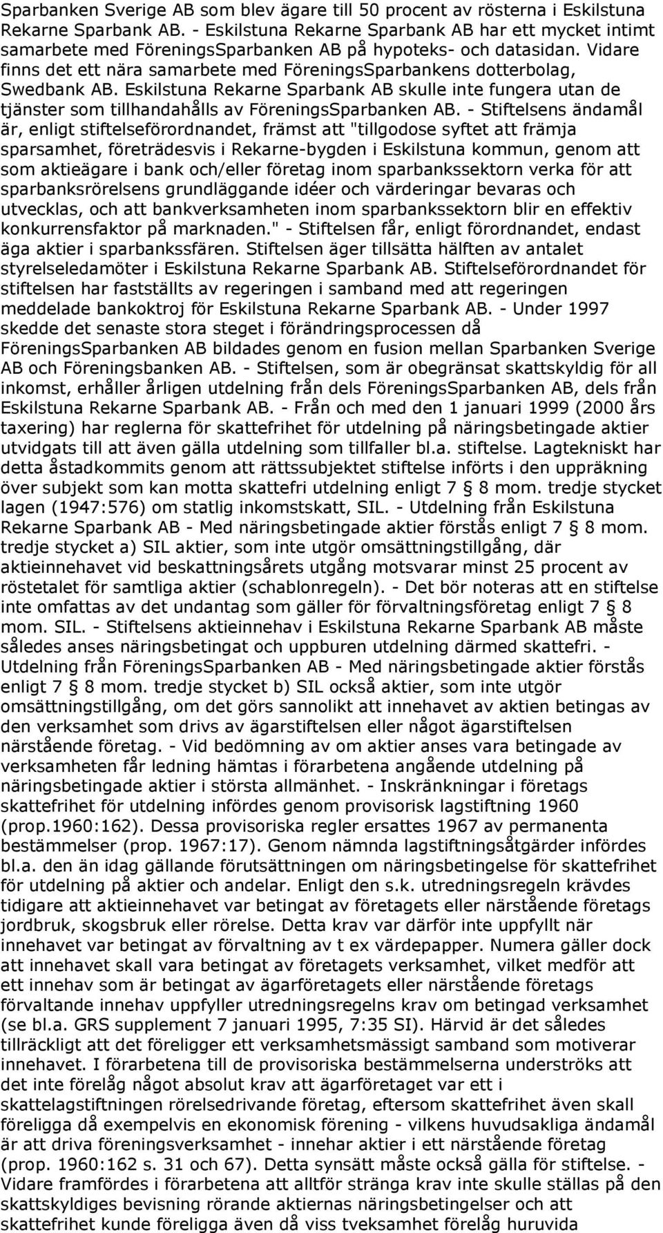 Vidare finns det ett nära samarbete med FöreningsSparbankens dotterbolag, Swedbank AB. Eskilstuna Rekarne Sparbank AB skulle inte fungera utan de tjänster som tillhandahålls av FöreningsSparbanken AB.