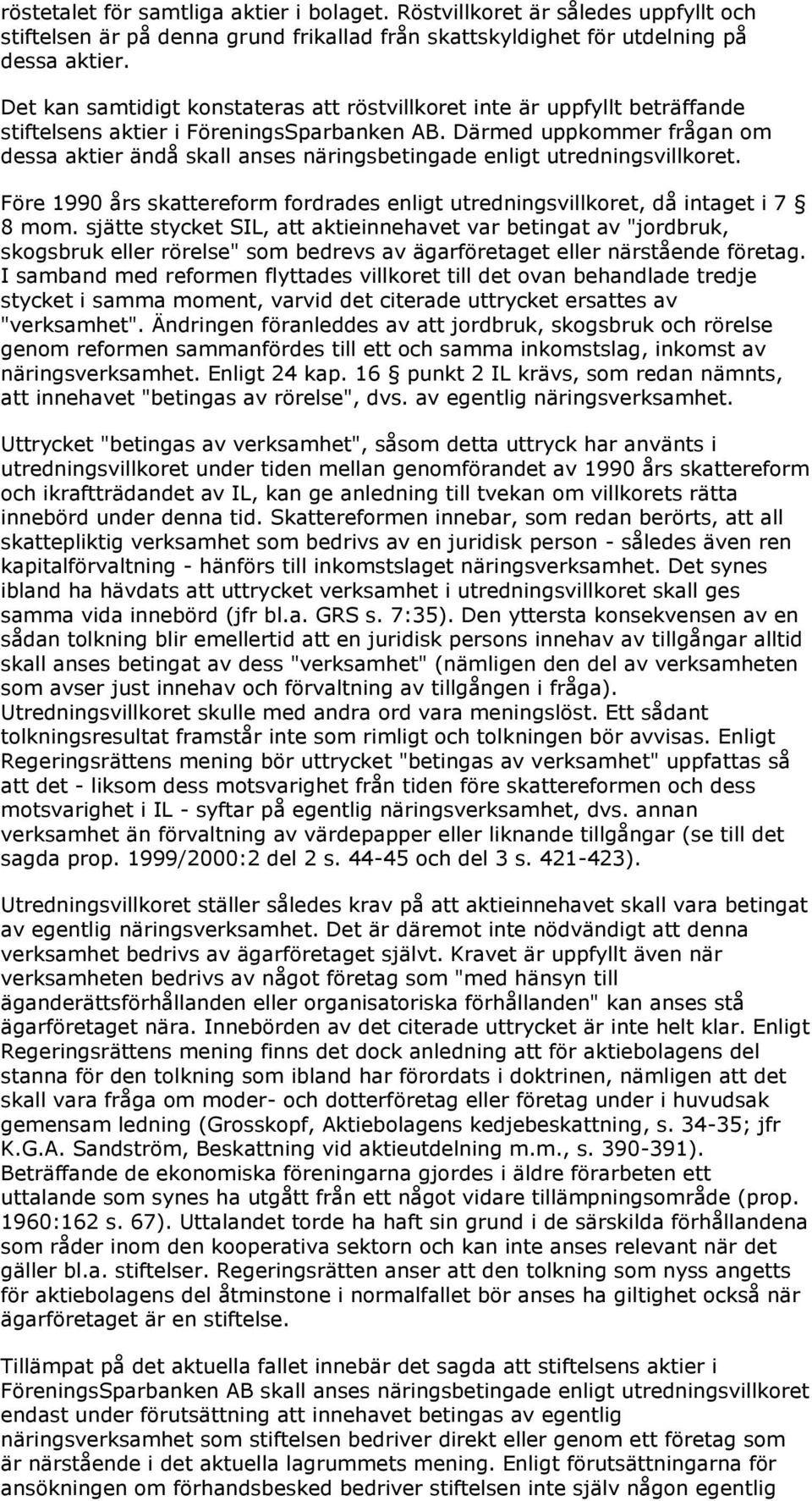 Därmed uppkommer frågan om dessa aktier ändå skall anses näringsbetingade enligt utredningsvillkoret. Före 1990 års skattereform fordrades enligt utredningsvillkoret, då intaget i 7 8 mom.