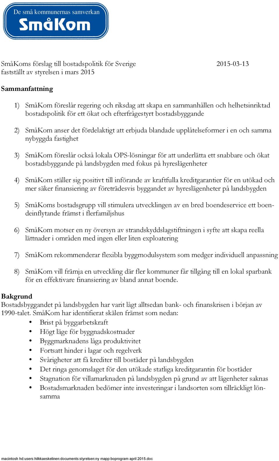 lokala OPS-lösningar för att underlätta ett snabbare och ökat bostadsbyggande på landsbygden med fokus på hyreslägenheter 4) SmåKom ställer sig positivt till införande av kraftfulla kreditgarantier