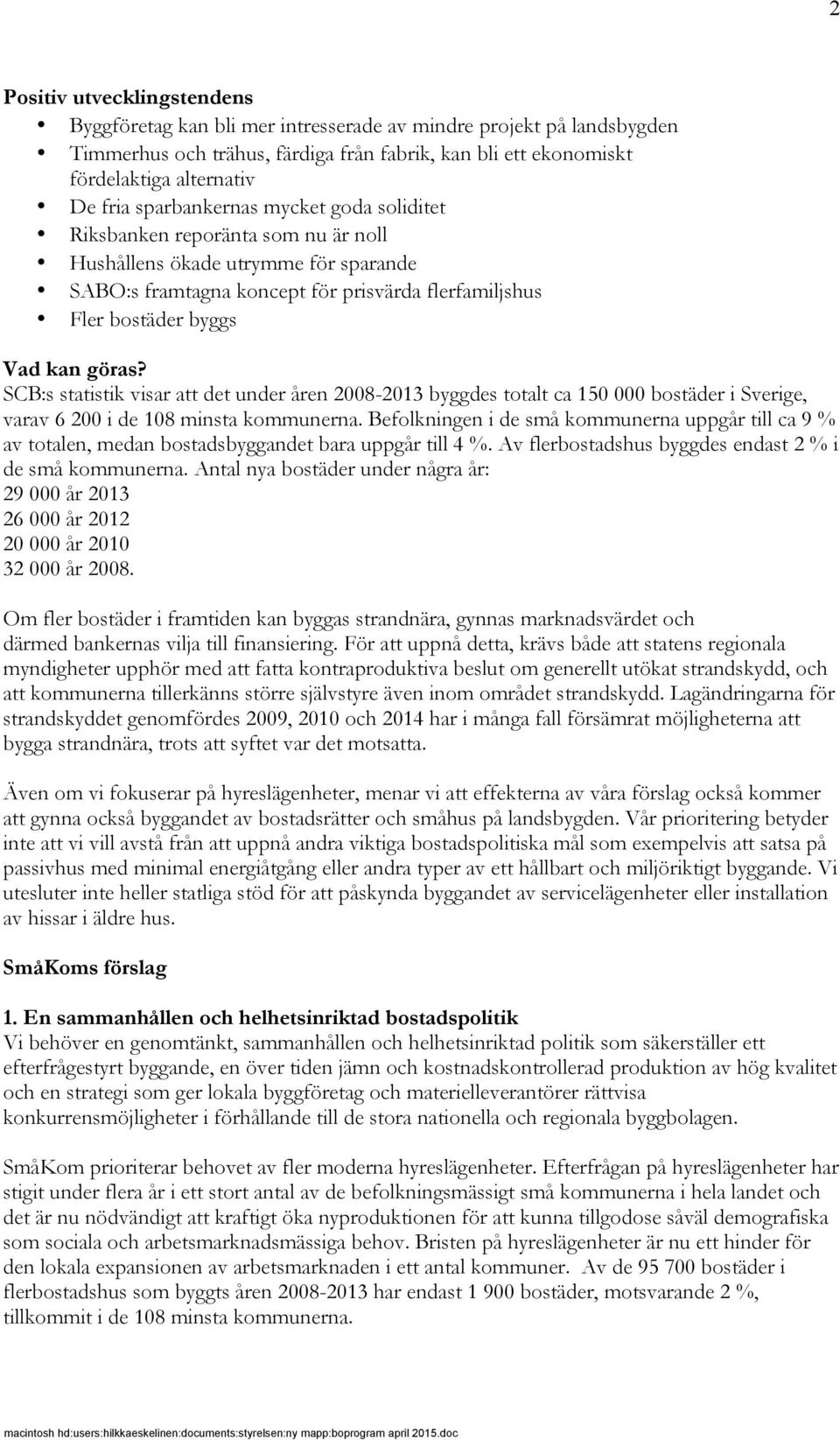 SCB:s statistik visar att det under åren 2008-2013 byggdes totalt ca 150 000 bostäder i Sverige, varav 6 200 i de 108 minsta kommunerna.