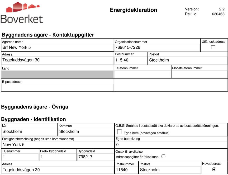 Stockholm Land Telefonnummer Mobiltelefonnummer E-postadress Byggnadens ägare - Övriga Byggnaden - Identifikation Län Stockholm New York 5 Kommun Stockholm