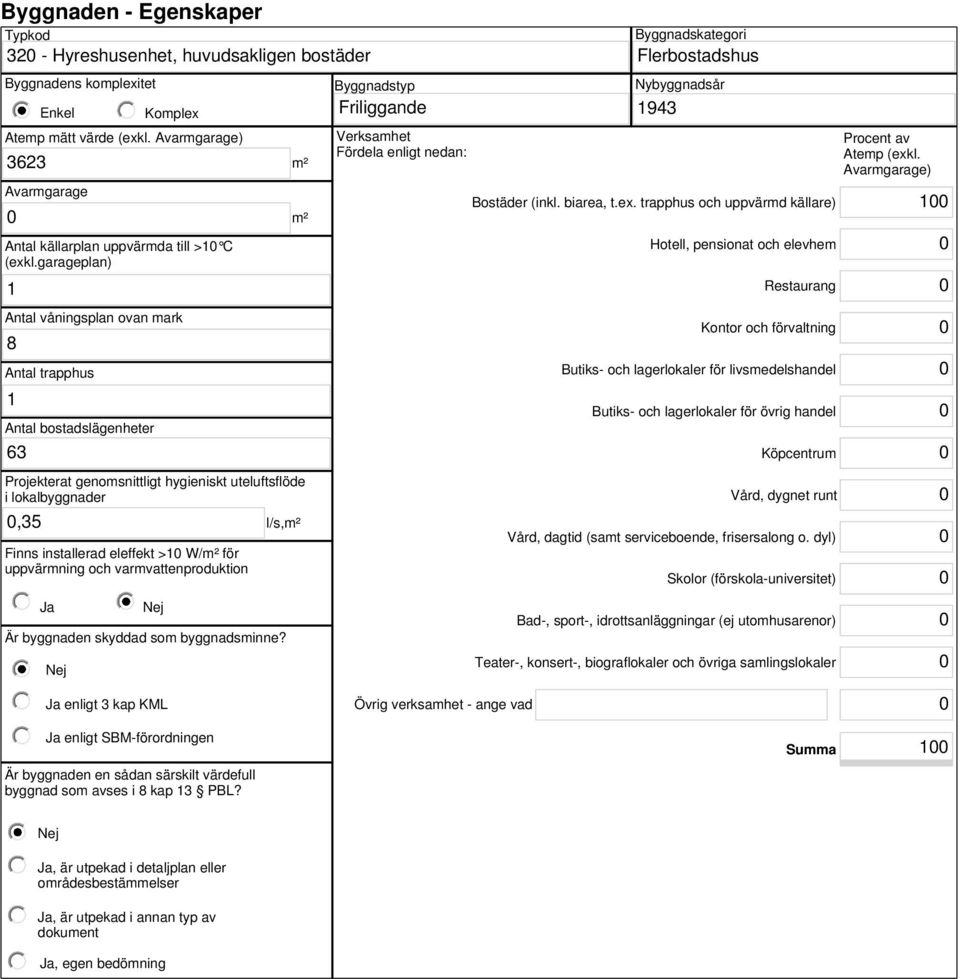 garageplan) 1 Antal våningsplan ovan mark 8 Antal trapphus 1 Antal bostadslägenheter 63 Projekterat genomsnittligt hygieniskt uteluftsflöde i lokalbyggnader,35 Finns installerad eleffekt >1 W/m² för