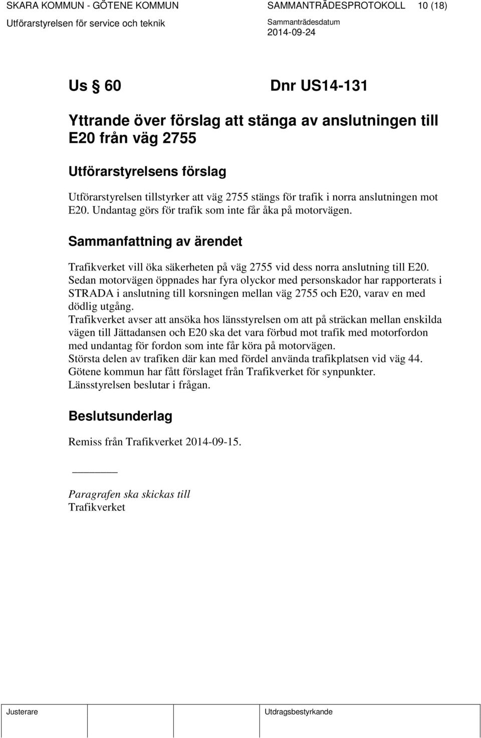 Sammanfattning av ärendet Trafikverket vill öka säkerheten på väg 2755 vid dess norra anslutning till E20.