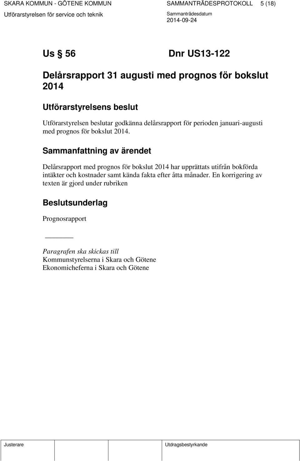 Sammanfattning av ärendet Delårsrapport med prognos för bokslut 2014 har upprättats utifrån bokförda intäkter och kostnader samt kända fakta