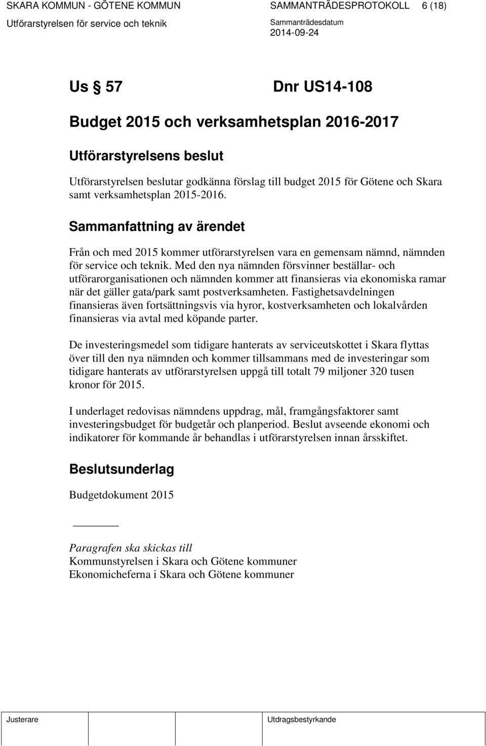 Med den nya nämnden försvinner beställar- och utförarorganisationen och nämnden kommer att finansieras via ekonomiska ramar när det gäller gata/park samt postverksamheten.