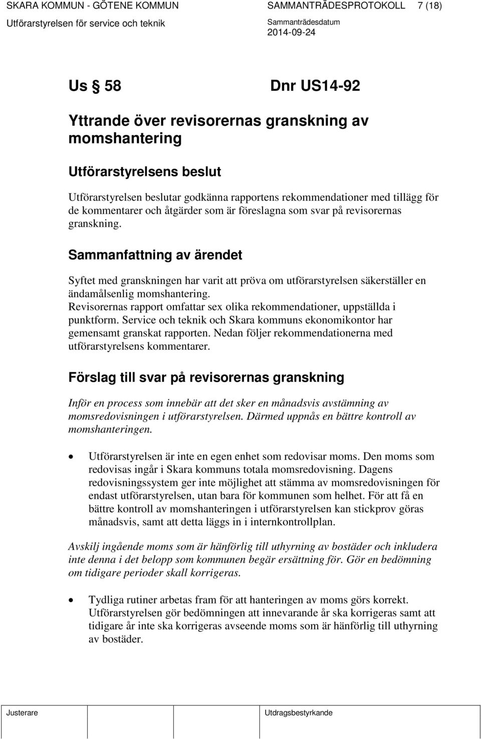 Sammanfattning av ärendet Syftet med granskningen har varit att pröva om utförarstyrelsen säkerställer en ändamålsenlig momshantering.