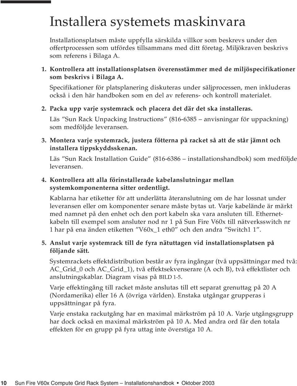 Specifikationer för platsplanering diskuteras under säljprocessen, men inkluderas också i den här handboken som en del av referens- och kontroll materialet. 2.