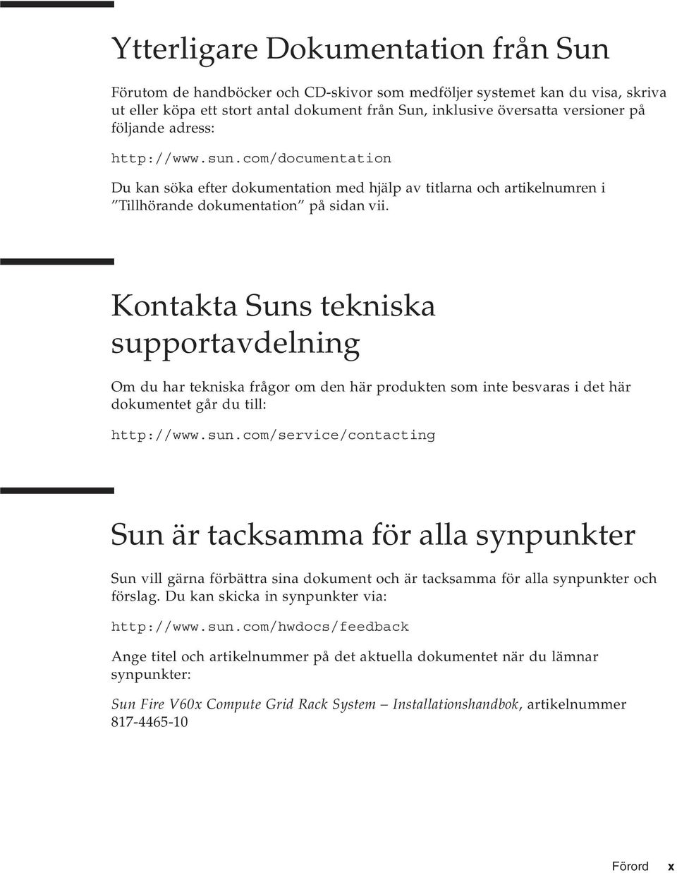 Kontakta Suns tekniska supportavdelning Om du har tekniska frågor om den här produkten som inte besvaras i det här dokumentet går du till: http://www.sun.