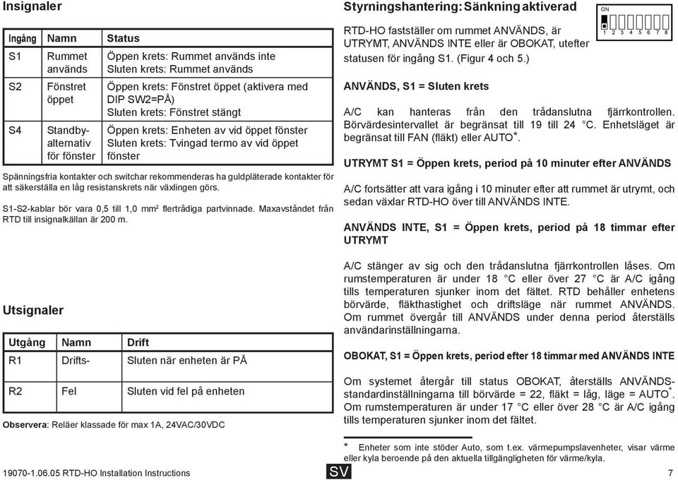 och switchar rekommenderas ha guldpläterade kontakter för att säkerställa en låg resistanskrets när växlingen görs. S1-S2-kablar bör vara 0,5 till 1,0 mm 2 flertrådiga partvinnade.