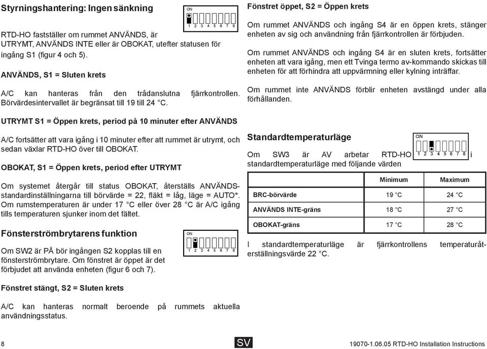 Om rummet ANVÄNDS och ingång S4 är en öppen krets, stänger enheten av sig och användning från fjärrkontrollen är förbjuden.