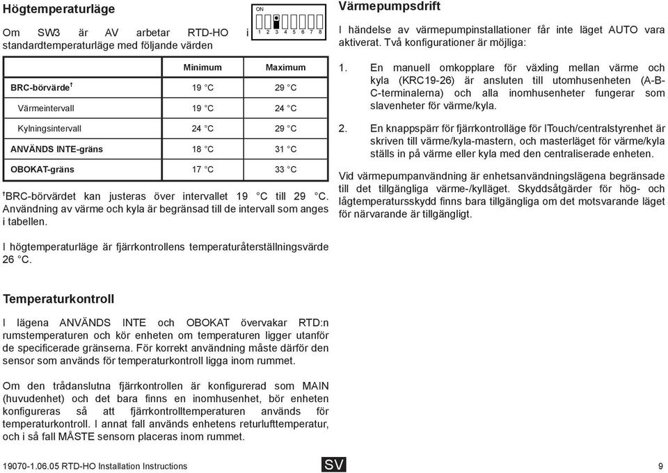 justeras över intervallet 19 C till 29 C. Användning av värme och kyla är begränsad till de intervall som anges i tabellen. I högtemperaturläge är fjärrkontrollens temperaturåterställningsvärde 26 C.