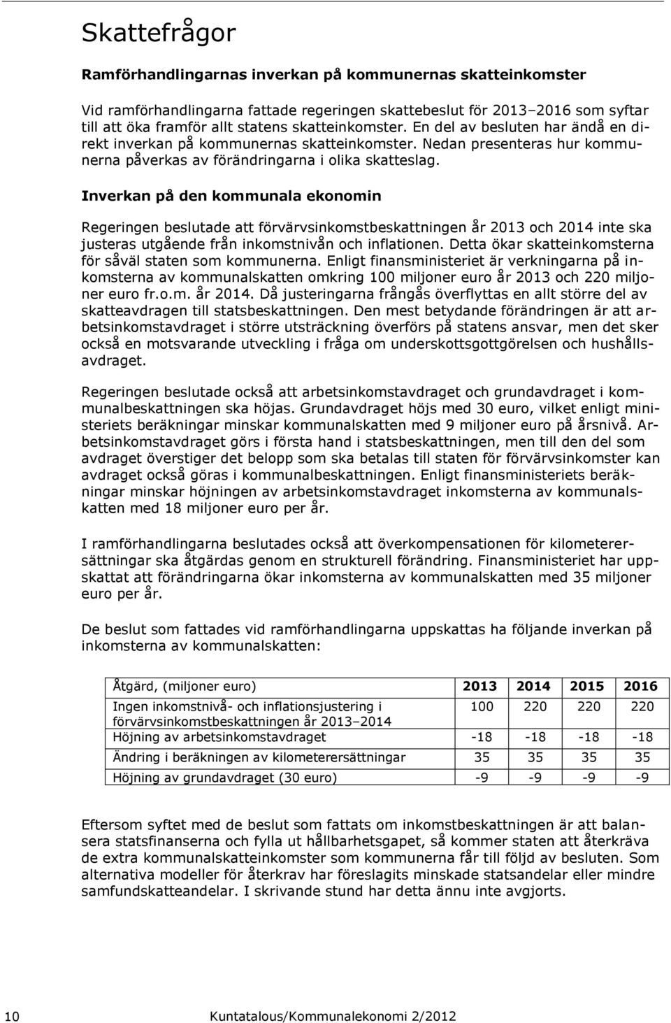 Inverkan på den kommunala ekonomin Regeringen beslutade att förvärvsinkomstbeskattningen år 2013 och 2014 inte ska justeras utgående från inkomstnivån och inflationen.