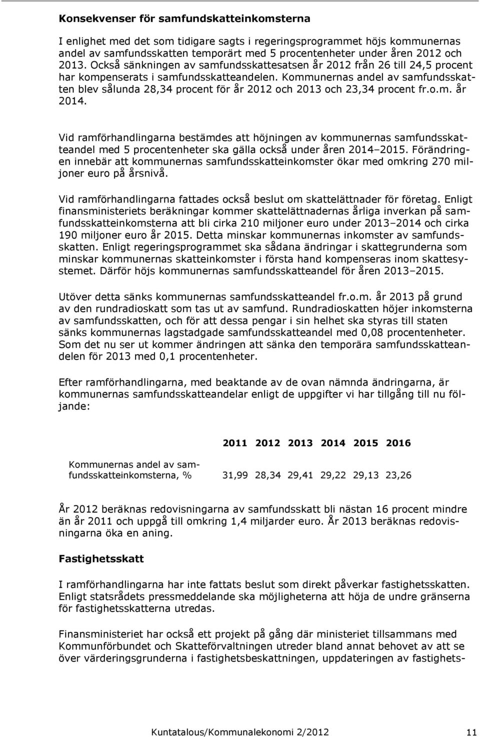 Kommunernas andel av samfundsskatten blev sålunda 28,34 procent för år 2012 och 2013 och 23,34 procent fr.o.m. år 2014.