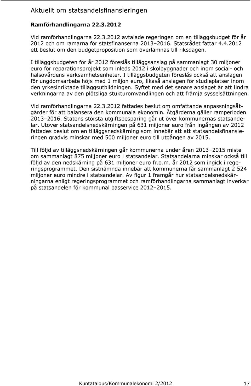 I tilläggsbudgeten för år 2012 föreslås tilläggsanslag på sammanlagt 30 miljoner euro för reparationsprojekt som inleds 2012 i skolbyggnader och inom social- och hälsovårdens verksamhetsenheter.