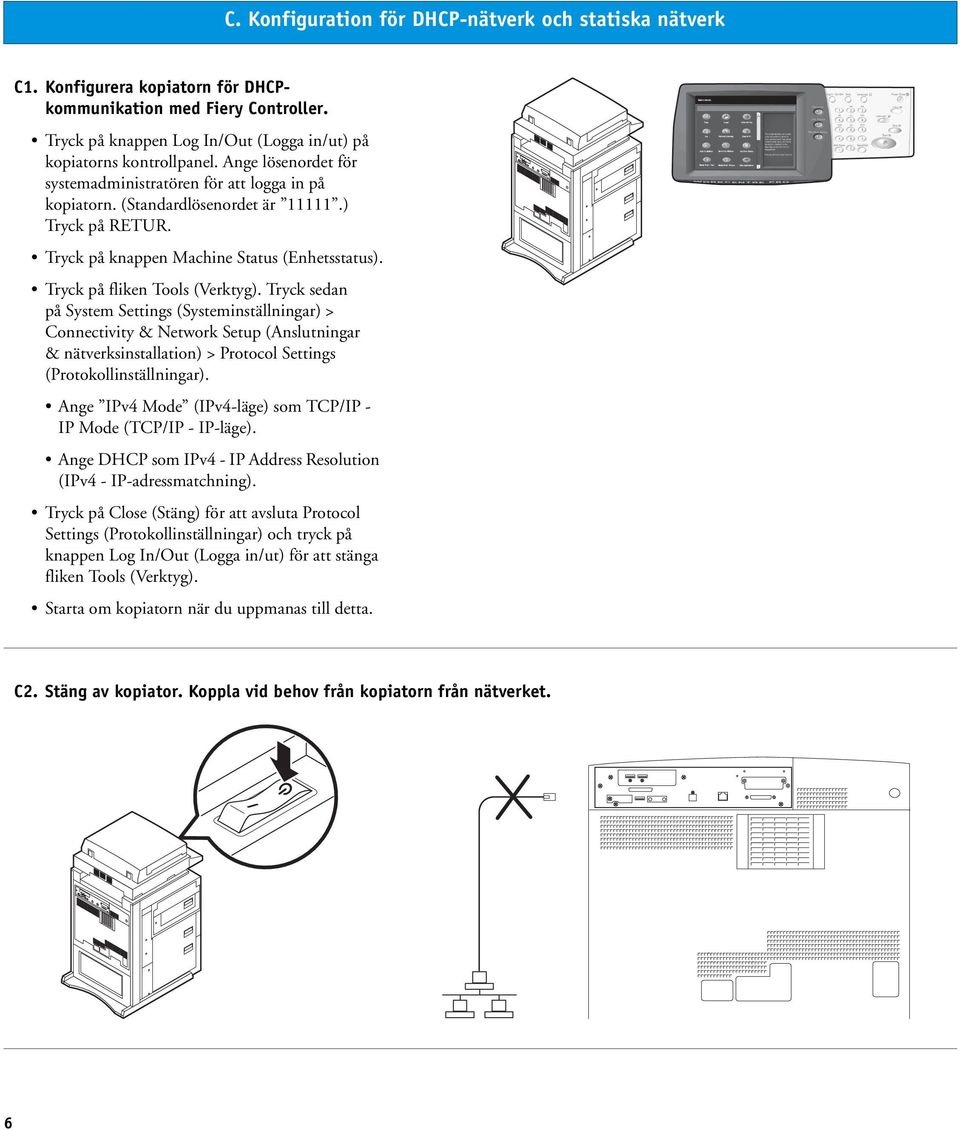 Tryck sedan på System Settings (Systeminställningar) > Connectivity & Network Setup (Anslutningar & nätverksinstallation) > Protocol Settings (Protokollinställningar).