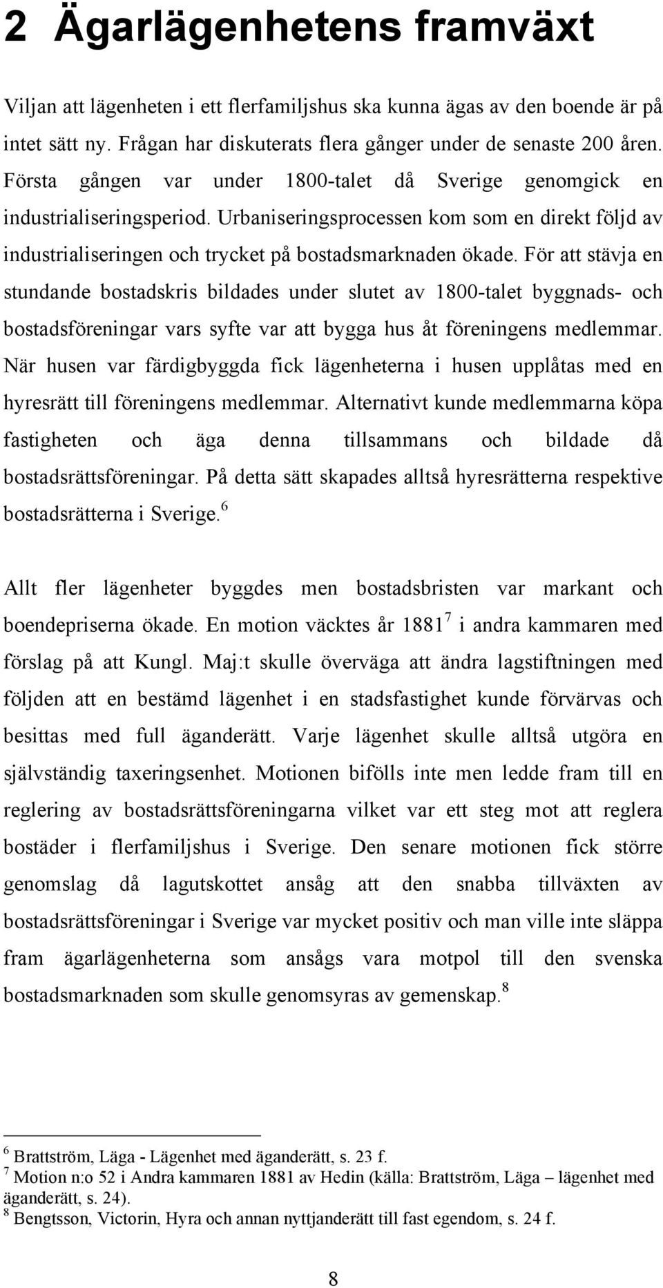 För att stävja en stundande bostadskris bildades under slutet av 1800-talet byggnads- och bostadsföreningar vars syfte var att bygga hus åt föreningens medlemmar.