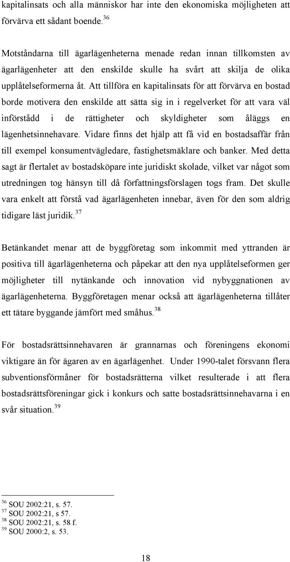 Att tillföra en kapitalinsats för att förvärva en bostad borde motivera den enskilde att sätta sig in i regelverket för att vara väl införstådd i de rättigheter och skyldigheter som åläggs en