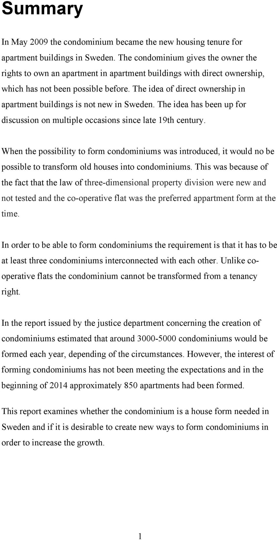 The idea of direct ownership in apartment buildings is not new in Sweden. The idea has been up for discussion on multiple occasions since late 19th century.