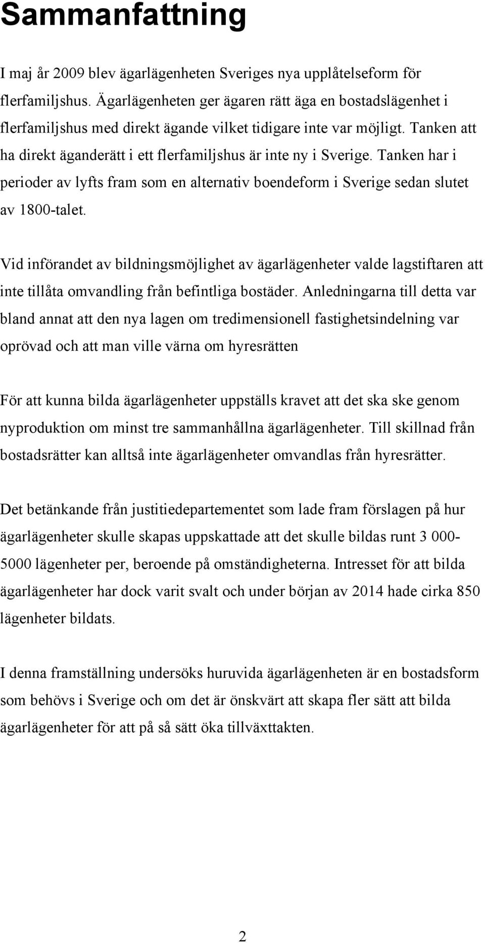 Tanken har i perioder av lyfts fram som en alternativ boendeform i Sverige sedan slutet av 1800-talet.