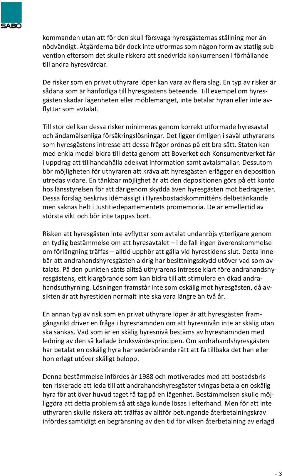 De risker som en privat uthyrare löper kan vara av flera slag. En typ av risker är sådana som är hänförliga till hyresgästens beteende.