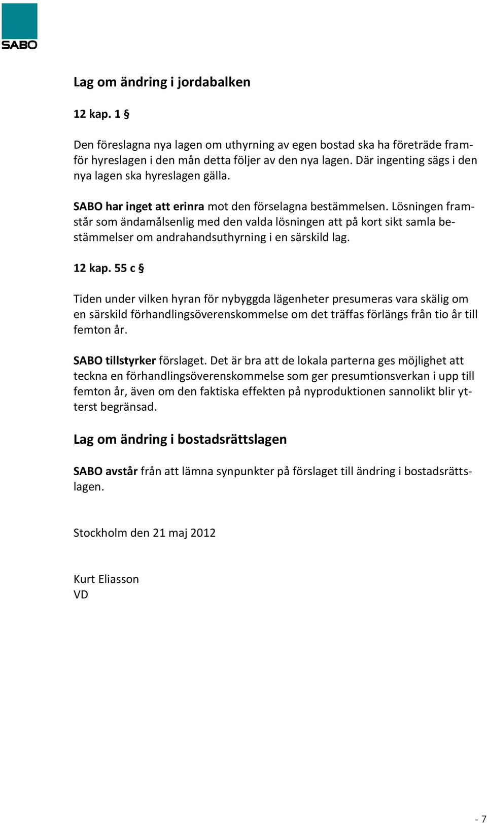 Lösningen framstår som ändamålsenlig med den valda lösningen att på kort sikt samla bestämmelser om andrahandsuthyrning i en särskild lag. 12 kap.