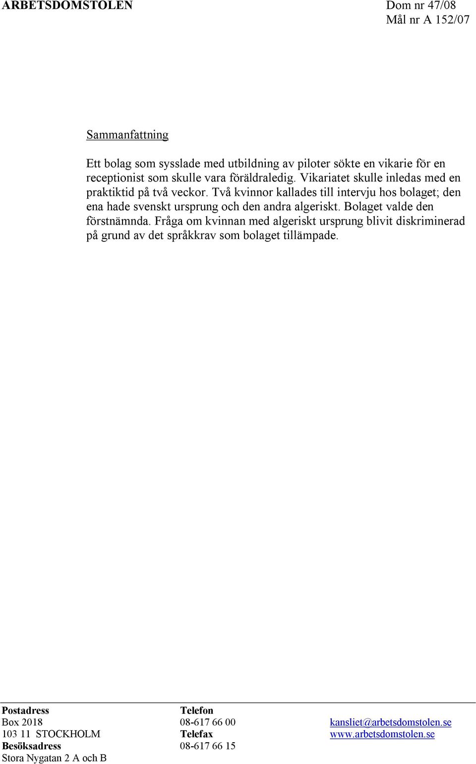 Två kvinnor kallades till intervju hos bolaget; den ena hade svenskt ursprung och den andra algeriskt. Bolaget valde den förstnämnda.