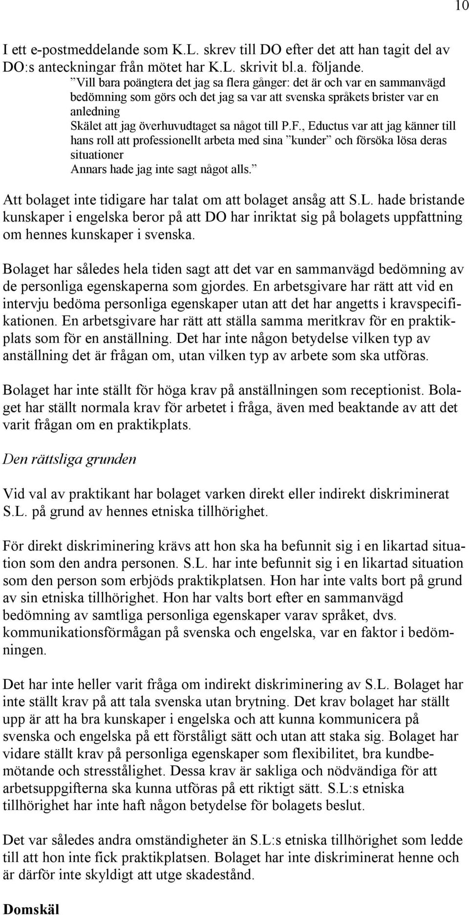 till P.F., Eductus var att jag känner till hans roll att professionellt arbeta med sina kunder och försöka lösa deras situationer Annars hade jag inte sagt något alls.