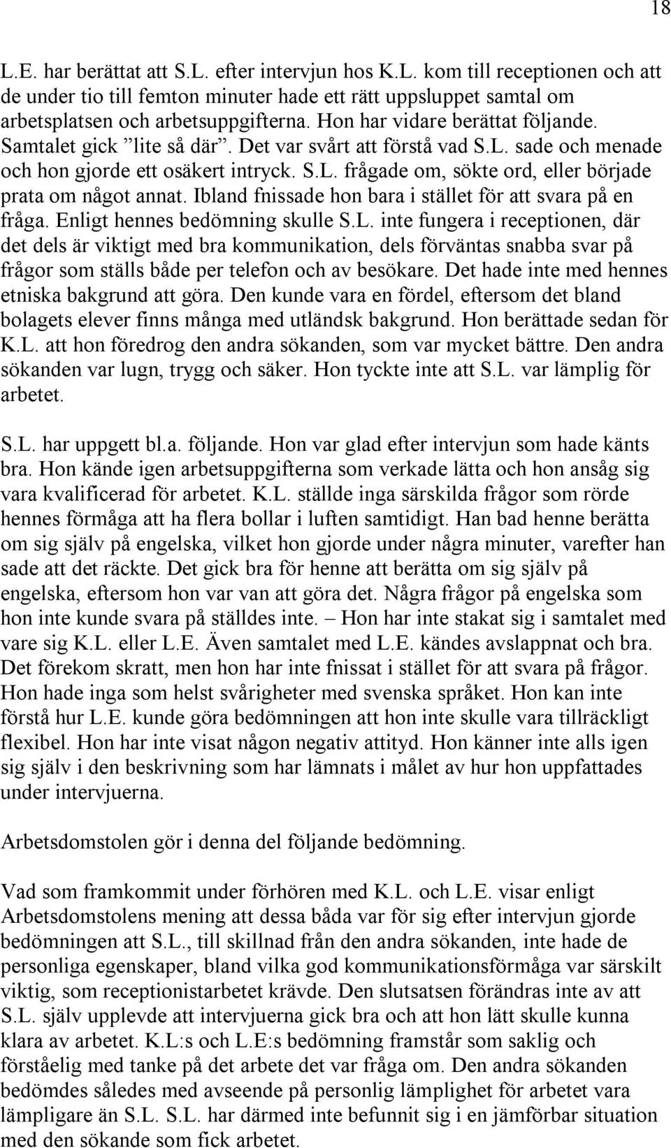 Ibland fnissade hon bara i stället för att svara på en fråga. Enligt hennes bedömning skulle S.L.