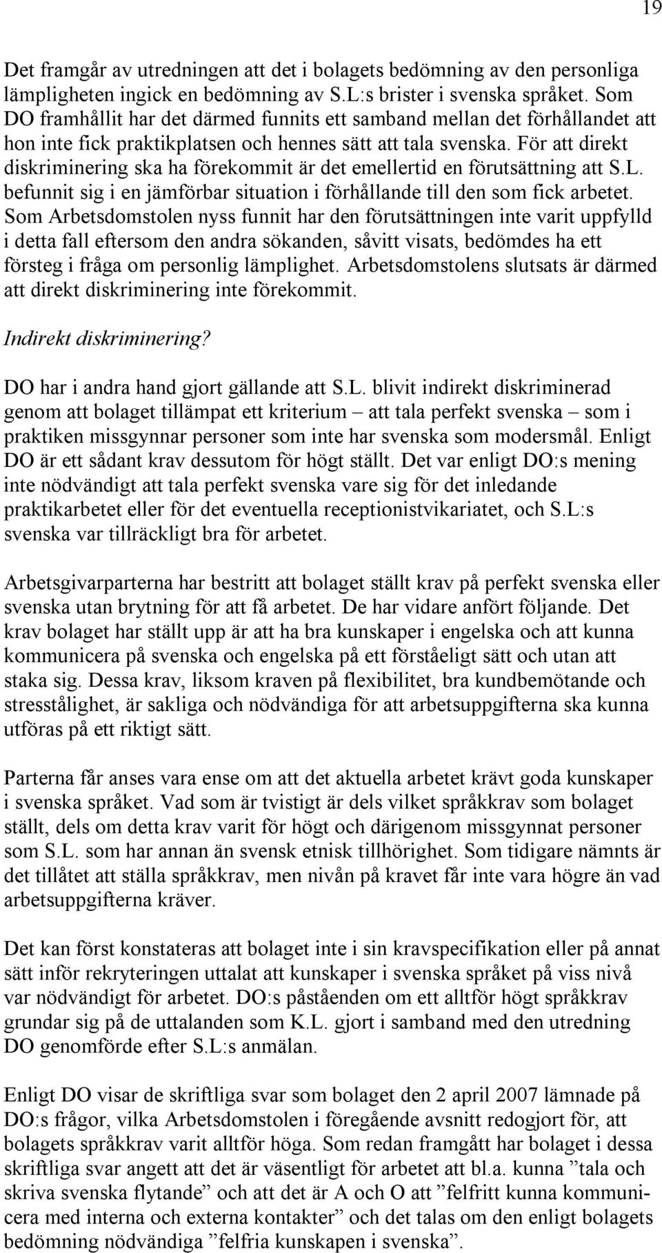 För att direkt diskriminering ska ha förekommit är det emellertid en förutsättning att S.L. befunnit sig i en jämförbar situation i förhållande till den som fick arbetet.