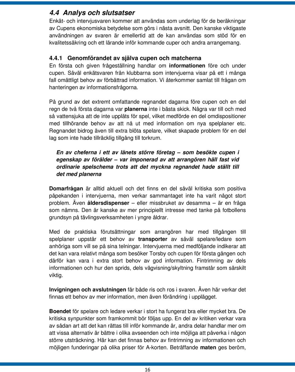 4.1 Genomförandet av själva cupen och matcherna En första och given frågeställning handlar om informationen före och under cupen.