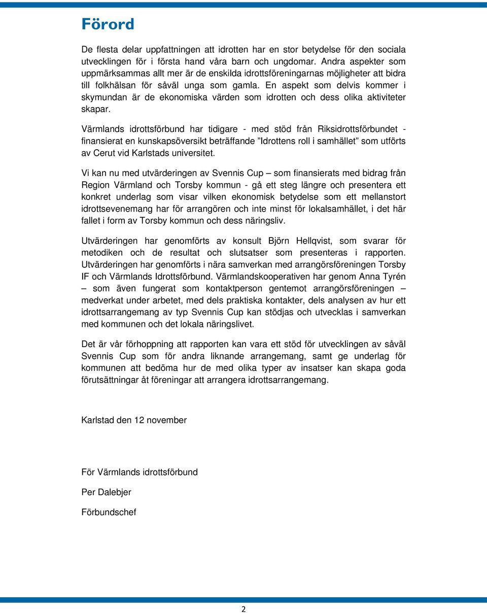 En aspekt som delvis kommer i skymundan är de ekonomiska värden som idrotten och dess olika aktiviteter skapar.