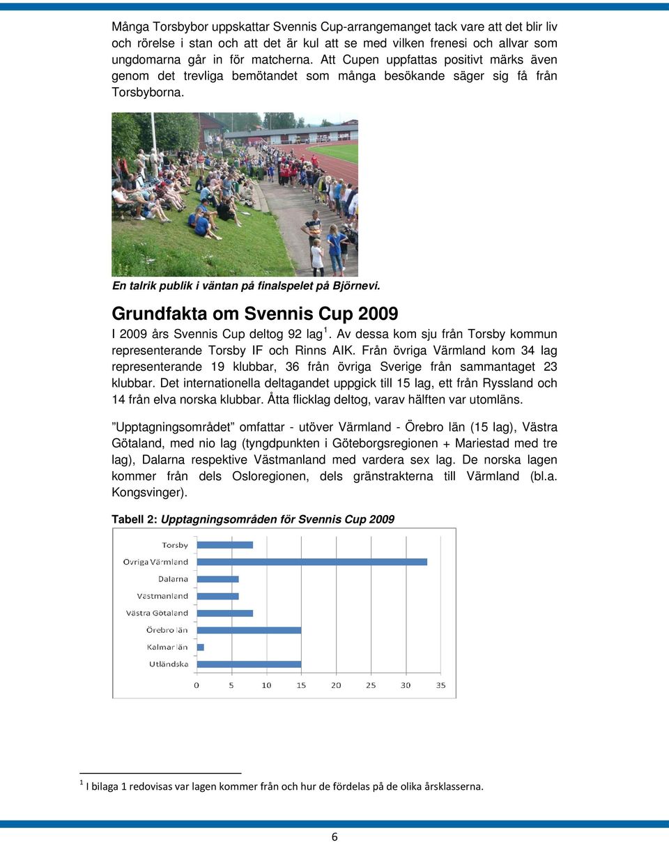 Grundfakta om Svennis Cup 2009 I 2009 års Svennis Cup deltog 92 lag 1. Av dessa kom sju från Torsby kommun representerande Torsby IF och Rinns AIK.