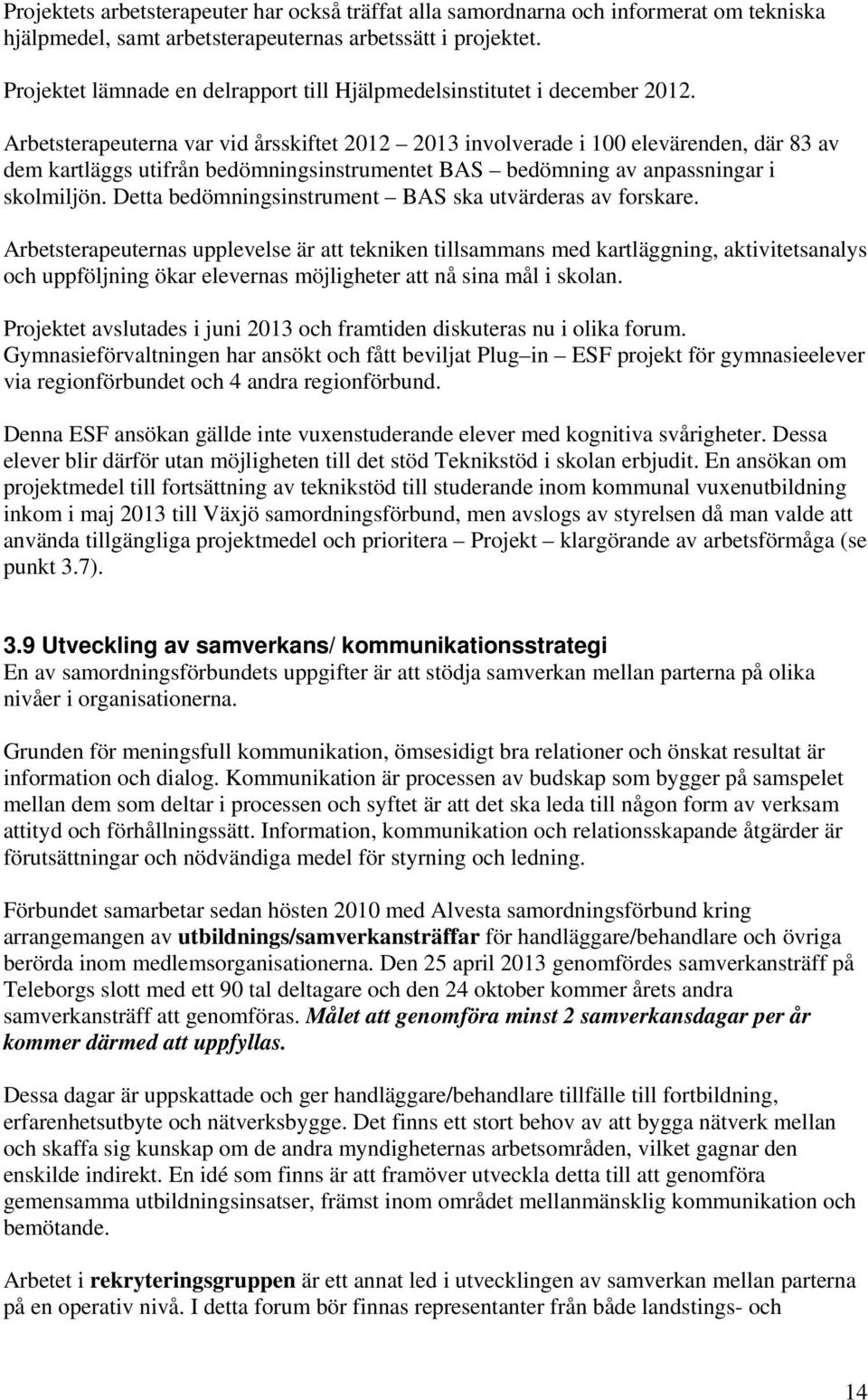 Arbetsterapeuterna var vid årsskiftet 2012 2013 involverade i 100 elevärenden, där 83 av dem kartläggs utifrån bedömningsinstrumentet BAS bedömning av anpassningar i skolmiljön.