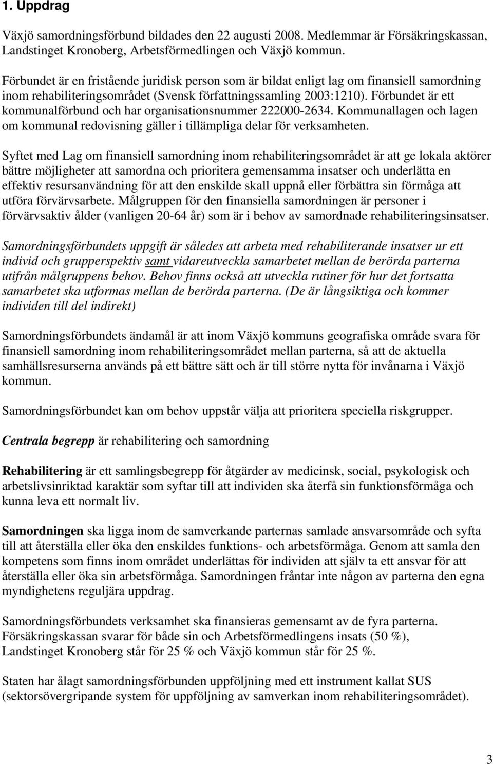 Förbundet är ett kommunalförbund och har organisationsnummer 222000-2634. Kommunallagen och lagen om kommunal redovisning gäller i tillämpliga delar för verksamheten.