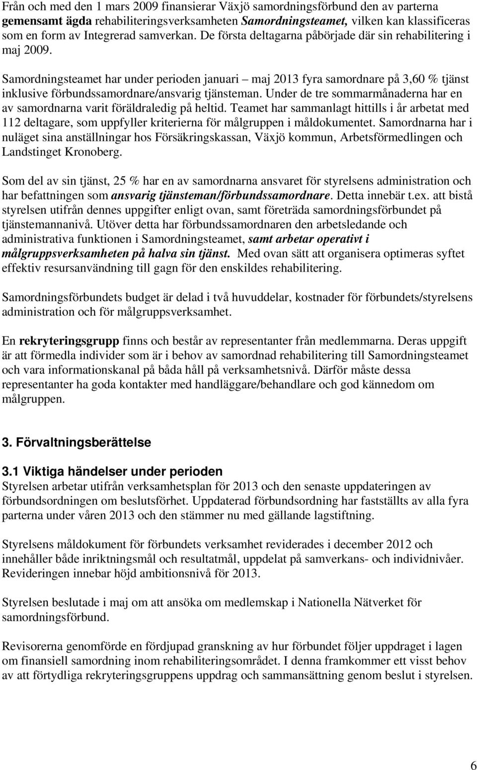 Samordningsteamet har under perioden januari maj 2013 fyra samordnare på 3,60 % tjänst inklusive förbundssamordnare/ansvarig tjänsteman.