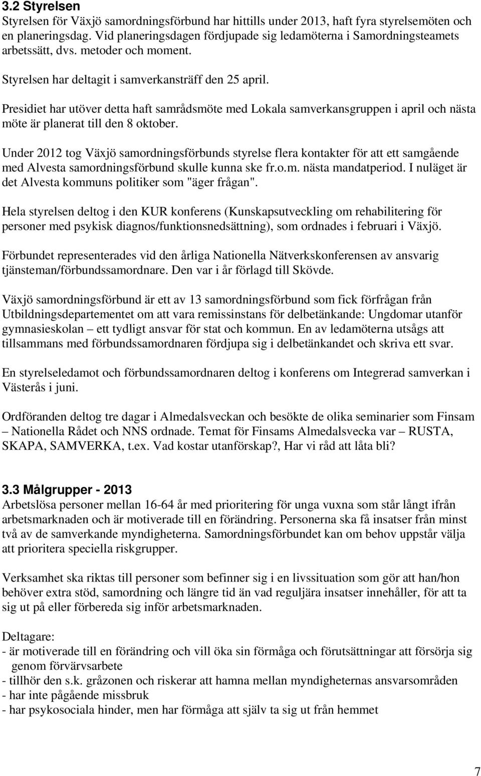 Presidiet har utöver detta haft samrådsmöte med Lokala samverkansgruppen i april och nästa möte är planerat till den 8 oktober.