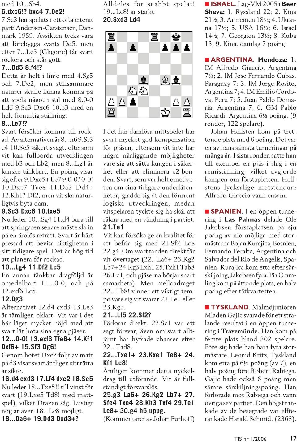 Sc3 Dxc6 10.b3 med en helt förnuftig ställning. 8...Le7!? Svart försöker komma till rockad. Av alternativen är 8...h6 9.Sf3 e4 10.