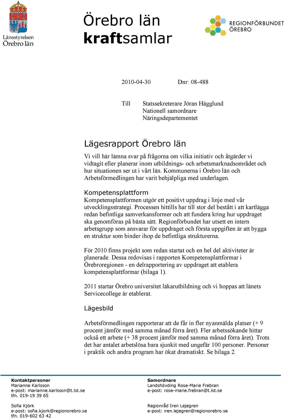 Kommunerna i Örebro län och Arbetsförmedlingen har varit behjälpliga med underlagen. Kompetensplattform Kompetensplattformen utgör ett positivt uppdrag i linje med vår utvecklingsstrategi.