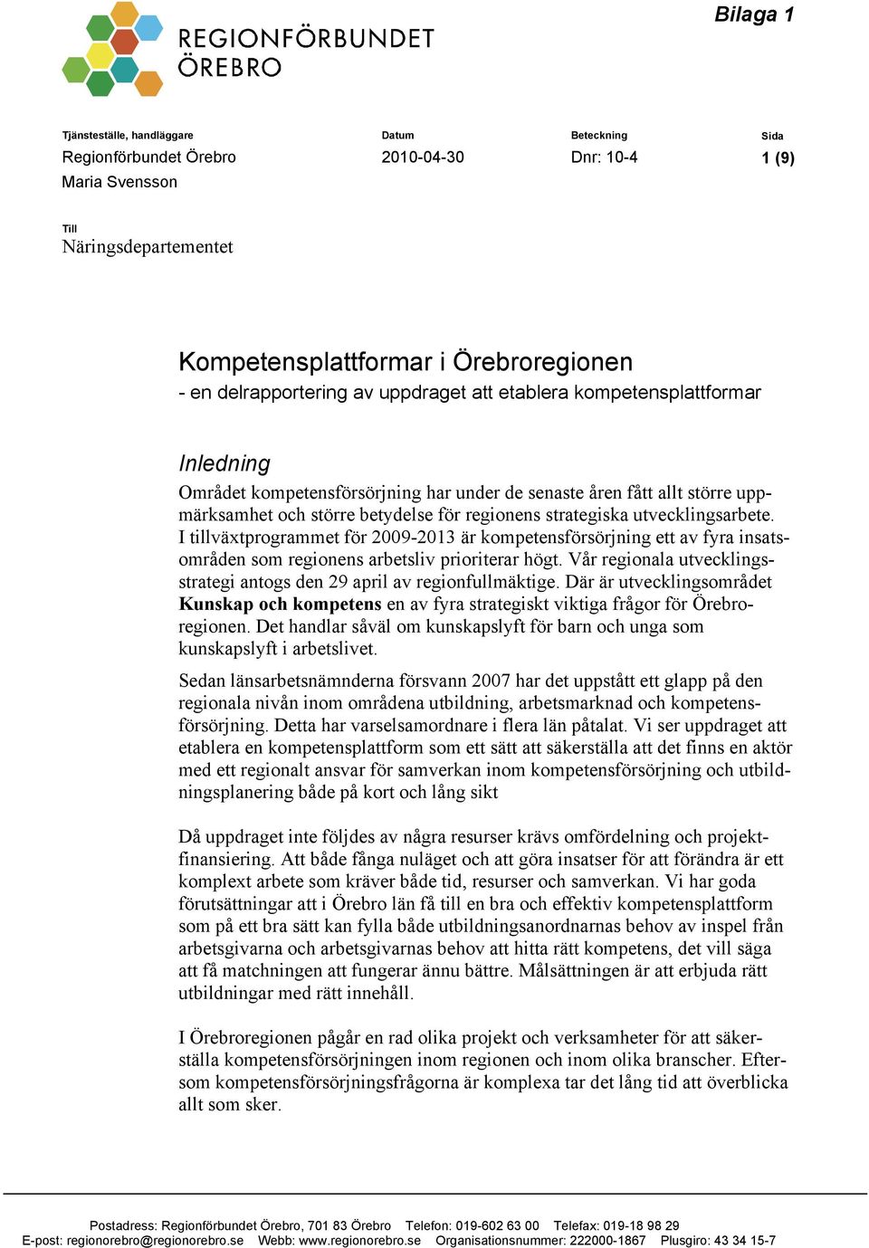 strategiska utvecklingsarbete. I tillväxtprogrammet för 2009-2013 är kompetensförsörjning ett av fyra insatsområden som regionens arbetsliv prioriterar högt.