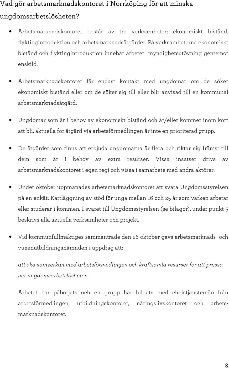 På verksamheterna ekonomiskt bistånd och flyktingintroduktion innebär arbetet myndighetsutövning gentemot enskild.