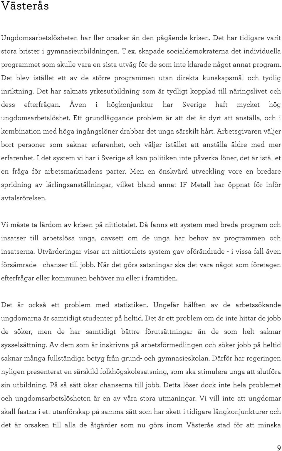 D et blev istället ett av de större programmen utan direkta kunskapsmål och tydlig inriktning. D et har saknats yrkesutbildning som är tydligt kopplad till näringslivet och dess efterfrågan.