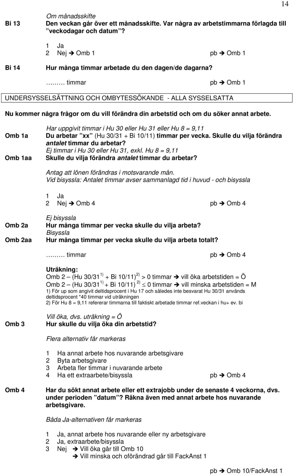timmar pb Omb 1 UNDERSYSSELSÄTTNING OCH OMBYTESSÖKANDE - ALLA SYSSELSATTA Nu kommer några frågor om du vill förändra din arbetstid och om du söker annat arbete.