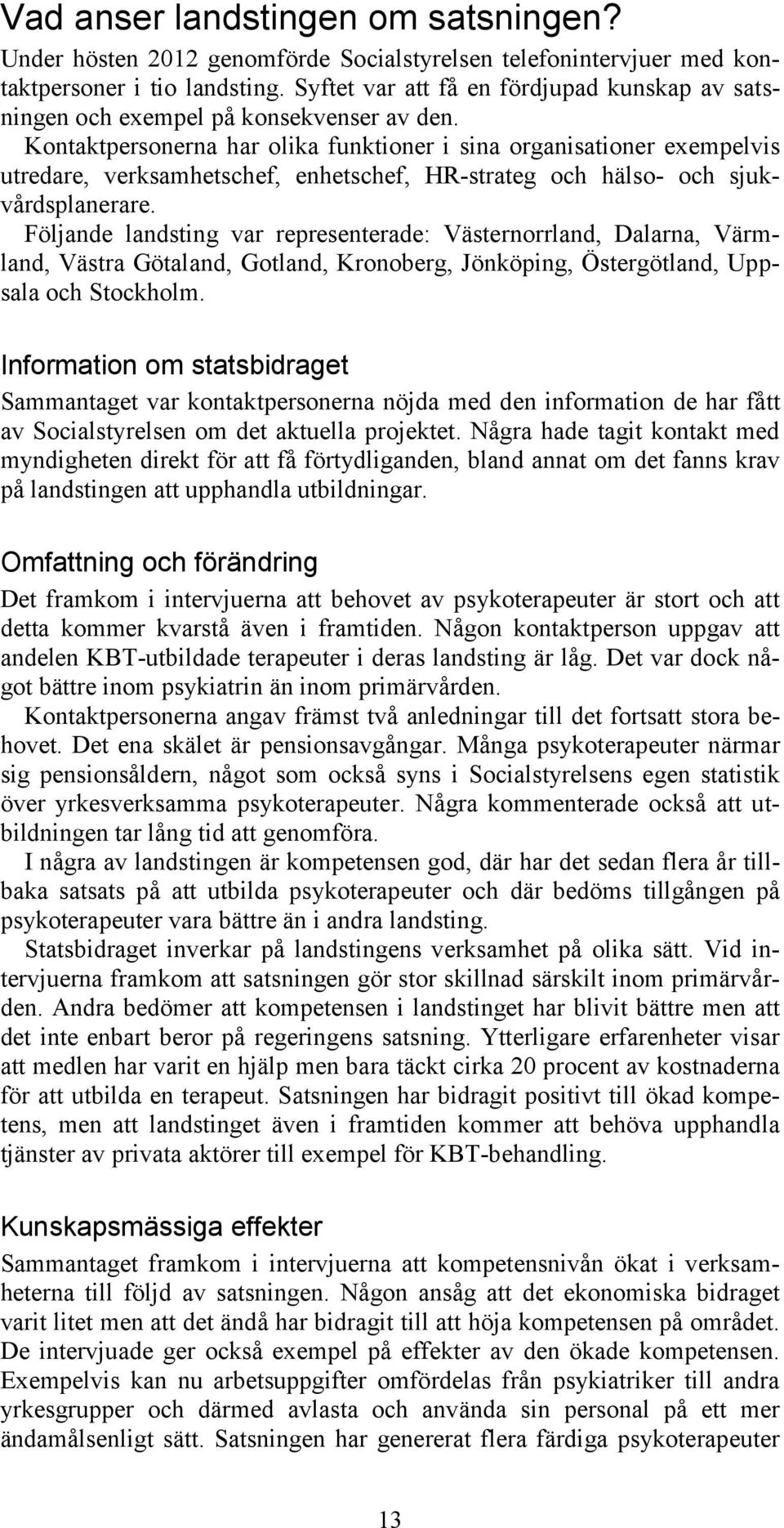 Kontaktpersonerna har olika funktioner i sina organisationer exempelvis utredare, verksamhetschef, enhetschef, HR-strateg och hälso- och sjukvårdsplanerare.