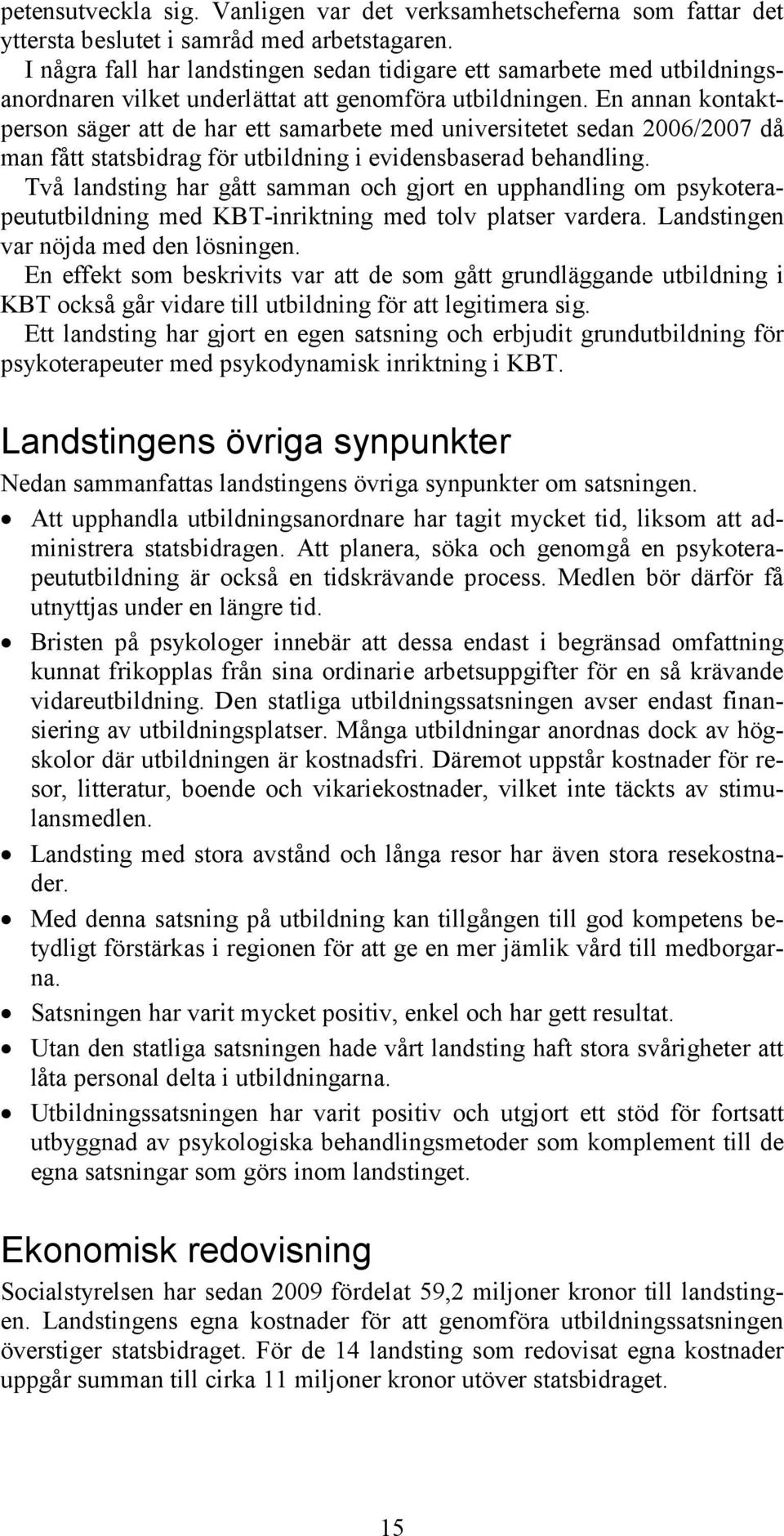 En annan kontaktperson säger att de har ett samarbete med universitetet sedan 2006/2007 då man fått statsbidrag för utbildning i evidensbaserad behandling.