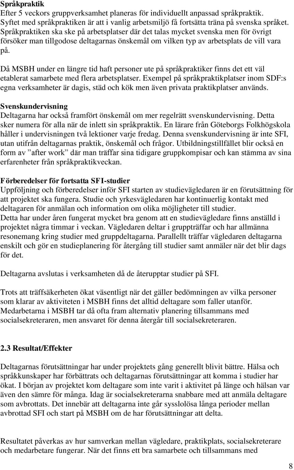 Då MSBH under en längre tid haft personer ute på språkpraktiker finns det ett väl etablerat samarbete med flera arbetsplatser.