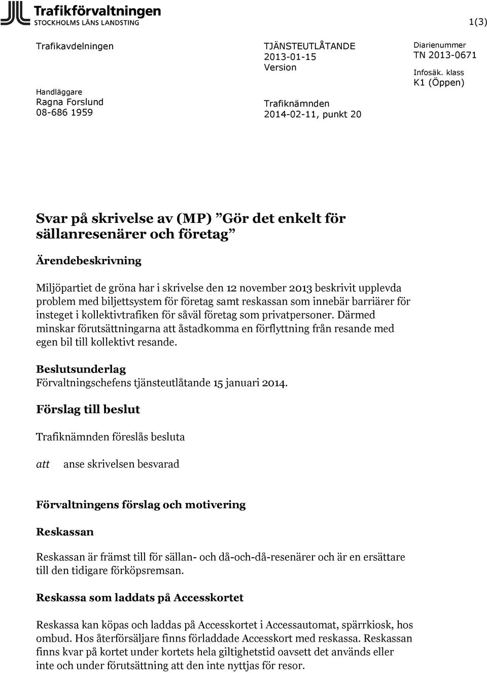 Därmed minskar förutsättningarna att åstadkomma en förflyttning från resande med egen bil till kollektivt resande. Beslutsunderlag Förvaltningschefens tjänsteutlåtande 15 januari 2014.