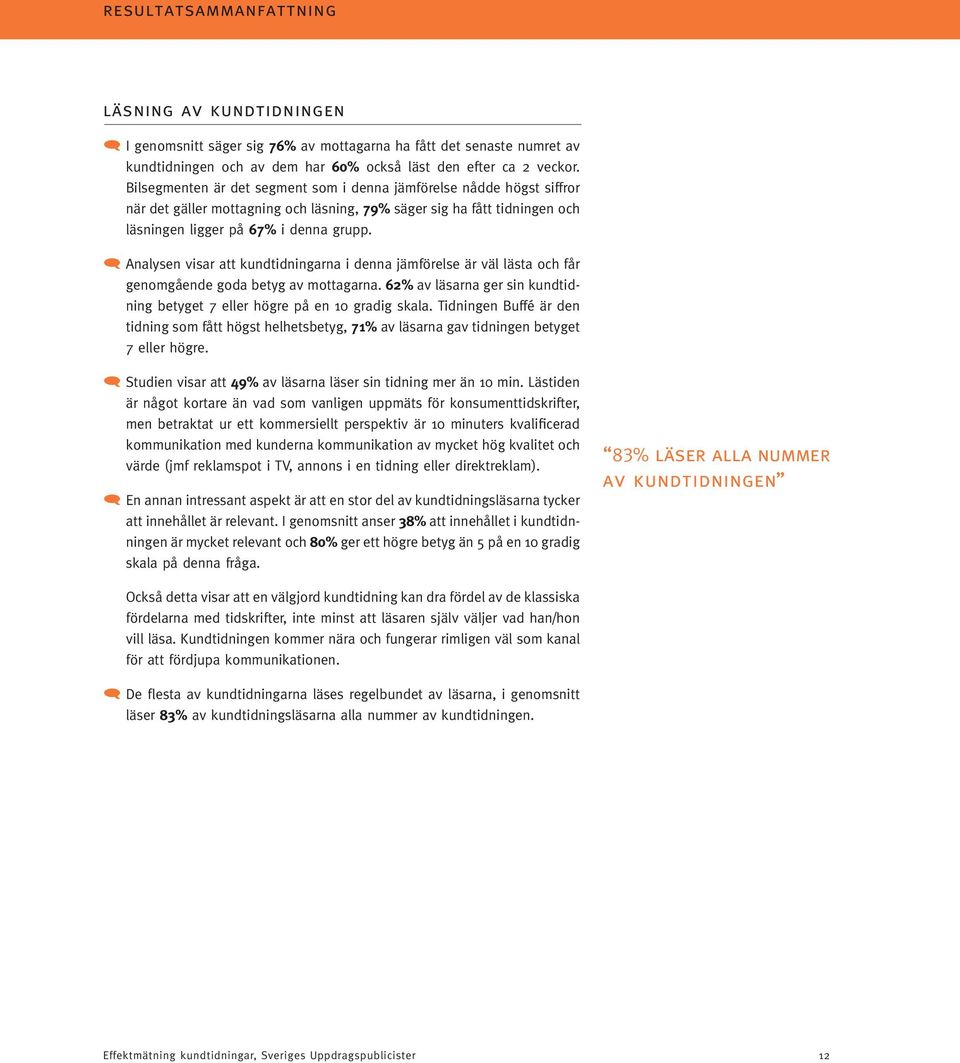 ( Analysen visar att kundtidningarna i denna jämförelse är väl lästa och får genomgående goda betyg av mottagarna. 62% av läsarna ger sin kundtidning betyget 7 eller högre på en 10 gradig skala.